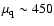 $\mu_{\rm q} \sim 450$