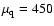 $\mu _{\rm q}=450$