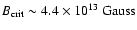 $B_{\rm crit} \sim 4.4 \times 10^{13}~\mbox{Gauss}$
