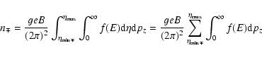 \begin{displaymath}n_\mp=\frac{geB}{(2\pi)^2}\int_{\eta_{\min\mp}}^{\eta_{\max}}...
...sum_{\eta_{\min\mp}}^{\eta_{\max}}\int_0^\infty f(E){\rm d}p_z
\end{displaymath}
