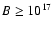 $B \geq 10^{17}$