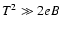 $T^2 \gg 2eB$