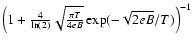 $\left(1+\frac{4}{\ln(2)}\sqrt{\frac{\pi T}{4eB}}\exp(-\sqrt{2eB}/T) \right)^{-1}$