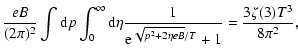 $\displaystyle \frac{eB}{(2\pi)^2}\int {\rm d}p \int_0^{\infty}{\rm d}\eta\frac{1}{{\rm e}^{\sqrt{p^2+2\eta eB}/T}+1} =\frac{3\zeta(3)T^3}{8\pi^2},$