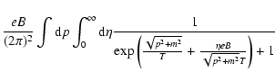 $\displaystyle \frac{eB}{(2\pi)^2} \int {\rm d}p \int_0^\infty {\rm d}\eta \frac{1}{\exp\left(\frac{\sqrt{p^2+m^2}}{T}+\frac{\eta eB}{\sqrt{p^2+m^2}T}\right)+1}$