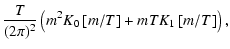 $\displaystyle \frac{T}{(2\pi)^2}\left(m^2K_0\left[m/T\right] + mTK_1\left[m/T\right] \right),$