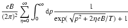 $\displaystyle \frac{eB}{(2\pi)^2}\sum_{\eta=0}^{\infty}\int_0^\infty {\rm d}p\frac{1}{\exp(\sqrt{p^2+2\eta eB}/T)+1}$