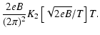 $\displaystyle \frac{2eB}{(2\pi)^2}K_2\left[\sqrt{2eB}/T\right]T.$