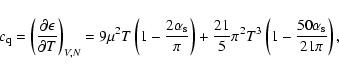 \begin{displaymath}c_{\rm q}=\left(\frac{\partial\epsilon}{\partial T}\right)_{V...
...c{21}{5}\pi^2T^3\left(1-\frac{50\alpha_{\rm s}}{21\pi}\right),
\end{displaymath}