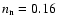 $n_{\rm n}=0.16$