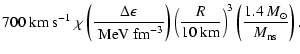$\displaystyle 700~\rm {km}~{\rm s}^{-1}~\chi\left(\frac{\Delta \epsilon}{{\rm ~...
...{10~{\rm km}}\right)^3 \left(\frac{1.4~{\it M}_\odot}{{\it M}_{\rm ns}}\right).$