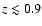 $z \lesssim0.9 $