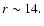 $r\sim14.$