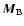 $\vec{M}{\bf _{\rm B}}$