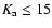 $K_{\rm a} \le 15$