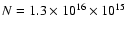 $N = 1.3 \times 10^{16} \times 10^{15}$