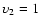 $\upsilon_2=1$