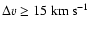 $\Delta v \ge 15~ {\rm km~s^{-1}}$