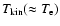 $T_{\rm kin} (\approx T_{\rm e})$