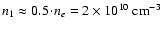 $n_1 \approx 0.5\!\cdot\!n_e=2 \times 10^{10}~{\rm cm}^{-3}$