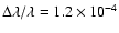 $\Delta\lambda/\lambda = 1.2 \times 10^{-4}$