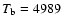$T_{\rm b} = 4989$
