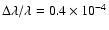 $\Delta \lambda / \lambda = 0.4 \times 10^{-4}$