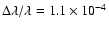 $\Delta \lambda / \lambda = 1.1 \times 10^{-4}$