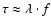 $\tau \approx \lambda \cdot f$