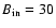 $B_{\rm in}=30$