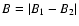 $B=\vert B_1-B_2\vert$