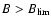$B>B_{\rm lim}$