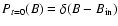 $P_{t=0}(B)=\delta(B-B_{\rm in})$