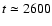 $t\simeq 2600$