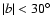 $\vert b\vert < 30^{\circ}$