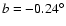 $b = -0.24^{\circ}$