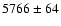 $5766\pm64$