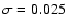 $\sigma=0.025$
