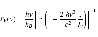 \begin{displaymath}%
T_{\rm b}(\nu) = \frac{h\nu}{k_{B}} \left[\ln\left(1+\frac{2~h\nu^{3}}{c^{2}}\frac{1}{I_{\nu}}\right)\right]^{-1}\cdot
\end{displaymath}