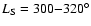 $L_{\rm S}=300{-}320^{\circ}$