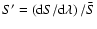 $ S'=\left({\rm d}S/{\rm d}\lambda\right)/\bar{S} $