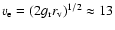$v_{\rm e}=(2 g_{\rm r}
r_{\rm v})^{1/2}\approx 13$