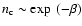 $n_{\rm c} \sim \exp~(-\beta)$