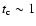 $t_{\rm c} \sim 1$