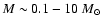 $M\sim 0.1-10~M_\odot$
