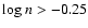 ${\rm log}~n > -0.25$