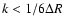$k<1/6\Delta R$