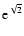 ${\rm e}^{\sqrt{2}}$