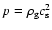 $p=\rho_{\rm g} c^2_{\rm s}$
