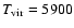 $T_{\rm vir}=5900$